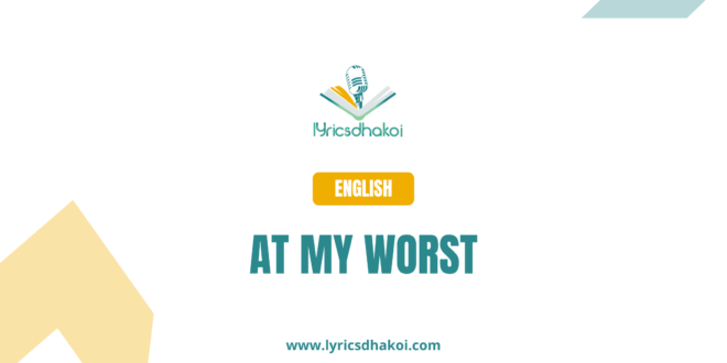 At My Worst English Lyrics for Karaoke Online - LyricsDhakoi.com