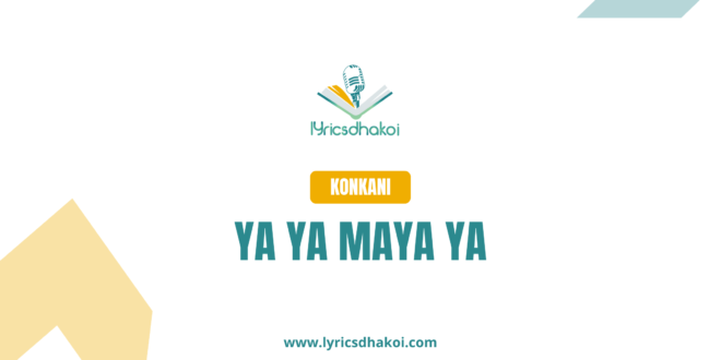 Ya Ya Maya Ya Konkani Lyrics for Karaoke Online - LyricsDhakoi.com