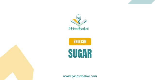 Sugar English Lyrics for Karaoke Online - LyricsDhakoi.com