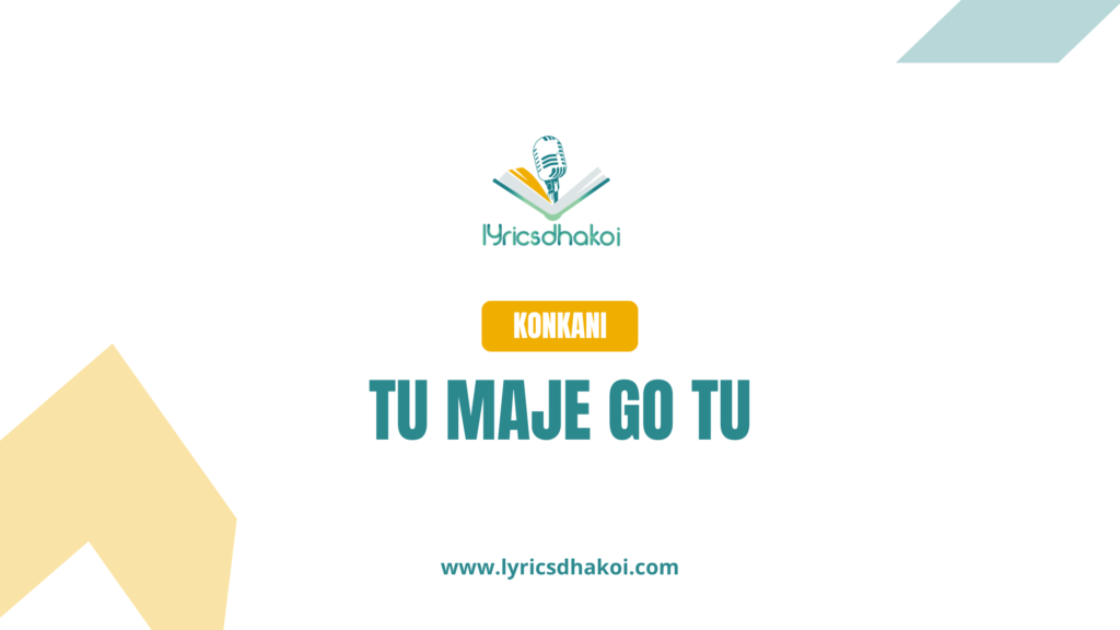 Tu Maje Go Tu Konkani Lyrics for Karaoke Online - LyricsDhakoi.com